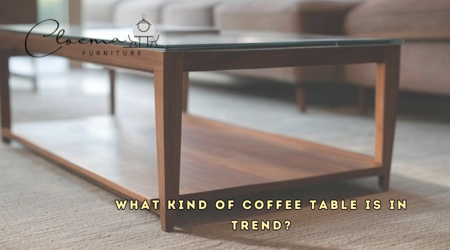 What Kind of Coffee Table Is in Trend?